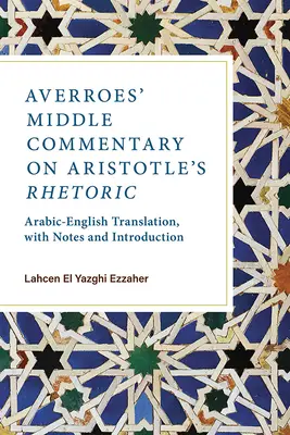 Comentariul mijlociu al lui Averroes la Retorica lui Aristotel: Traducere arabă-engleză, cu note și introducere - Averroes' Middle Commentary on Aristotle's Rhetoric: Arabic-English Translation, with Notes and Introduction