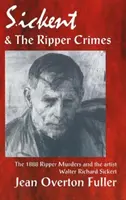 Sickert și crimele Spintecătorului: Crimele Ripper din 1888 și artistul Walter Richard Sickert - Sickert and the Ripper Crimes: 1888 Ripper Murders and the artist Walter Richard Sickert