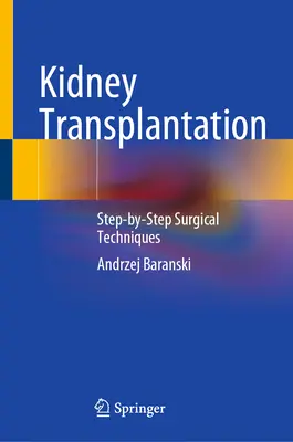 Transplantul de rinichi: Tehnici chirurgicale pas cu pas - Kidney Transplantation: Step-By-Step Surgical Techniques