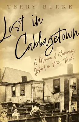 Pierdut în Cabbagetown: A Memoir of Surviving Boyhood in 1960s Toronto - Lost in Cabbagetown: A Memoir of Surviving Boyhood in 1960s Toronto