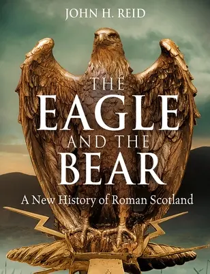Vulturul și ursul: O nouă istorie a Scoției romane - The Eagle and the Bear: A New History of Roman Scotland