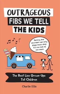 Fibs Outrageous We Tell the Kids: Cele mai bune minciuni pe care adulții le spun copiilor - Outrageous Fibs We Tell the Kids: The Best Lies Grown-Ups Tell Children