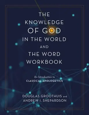 Cunoașterea lui Dumnezeu în lume și în Cuvânt Caiet de lucru: O introducere în apologetica clasică - The Knowledge of God in the World and the Word Workbook: An Introduction to Classical Apologetics