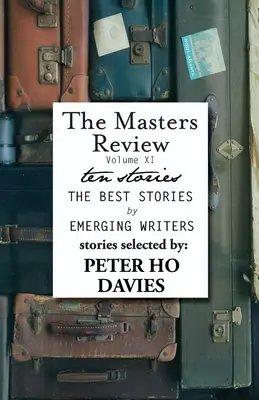 The Masters Review Volumul XI: Cu povestiri selectate de Peter Ho Davies - The Masters Review Volume XI: With Stories Selected by Peter Ho Davies