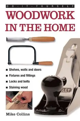 Do-It-Yourself: Lucrarea lemnului în casă: Un ghid practic și ilustrat pentru toate sarcinile de bază ale prelucrării lemnului, în imagini pas cu pas - Do-It-Yourself: Woodwork in the Home: A Practical, Illustrated Guide to All the Basic Woodworking Tasks, in Step-By-Step Pictures