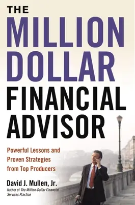 The Million-Dollar Financial Advisor (Consilierul financiar de un milion de dolari): Lecții puternice și strategii dovedite de la producători de top - The Million-Dollar Financial Advisor: Powerful Lessons and Proven Strategies from Top Producers