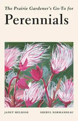 Ghidul pentru plante perene al grădinarului de preerie (The Prairie Gardener's Go-To Guide for Perennials) - The Prairie Gardener's Go-To Guide for Perennials