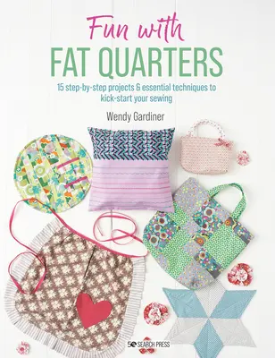 Fun with Fat Quarters: 15 proiecte pas cu pas cu tehnici esențiale pentru a vă da startul la cusut - Fun with Fat Quarters: 15 Step-By-Step Projects with Essential Techniques to Kick-Start Your Sewing