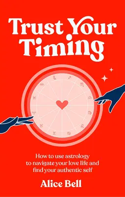 Trust Your Timing - Cum să folosești astrologia pentru a-ți naviga viața amoroasă și a-ți găsi sinele autentic - Trust Your Timing - How to use astrology to navigate your love life and find your authentic self