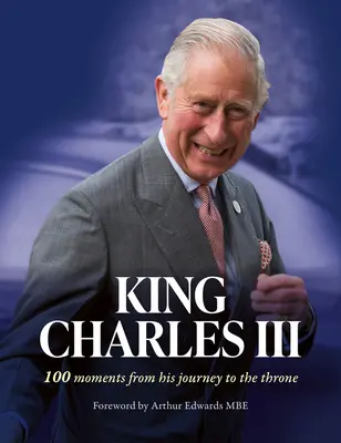 King Charles III: 100 Moments from His Journey to the Throne (Regele Carol al III-lea: 100 de momente din călătoria sa spre tron) - King Charles III: 100 Moments from His Journey to the Throne