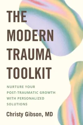 Trusa modernă de instrumente pentru traume: Cultivă-ți creșterea posttraumatică cu soluții personalizate - The Modern Trauma Toolkit: Nurture Your Post-Traumatic Growth with Personalized Solutions
