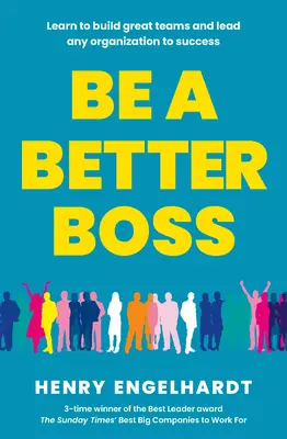 Fii un șef mai bun - Învață să construiești echipe extraordinare și să conduci orice organizație spre succes - Be a Better Boss - Learn to build great teams and lead any organization to success