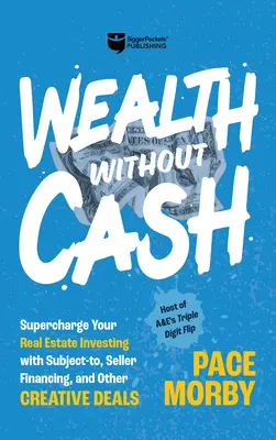 Bogăție fără numerar: Supraîncărcați investițiile dvs. imobiliare cu subiect la, finanțarea vânzătorului și alte oferte creative - Wealth Without Cash: Supercharge Your Real Estate Investing with Subject-To, Seller Financing, and Other Creative Deals