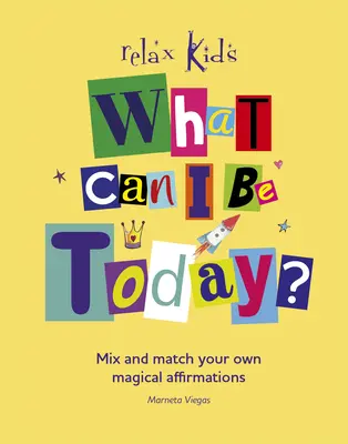 Ce pot fi astăzi? Mix and Match Your Own Magical Affirmations - What Can I Be Today?: Mix and Match Your Own Magical Affirmations