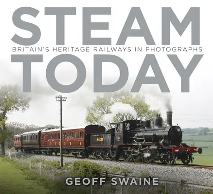 Steam Today: Căile ferate de patrimoniu ale Marii Britanii în fotografii - Steam Today: Britain's Heritage Railways in Photographs