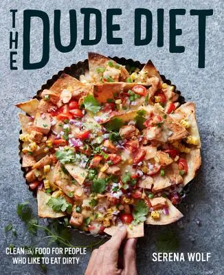 Dieta Dude: Mâncare curată pentru oameni cărora le place să mănânce murdar - The Dude Diet: Clean(ish) Food for People Who Like to Eat Dirty