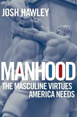 Bărbăție: Virtuțile masculine de care America are nevoie - Manhood: The Masculine Virtues America Needs
