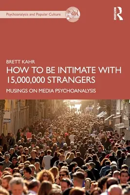 Cum să fii intim cu 15.000.000 de străini: Gânduri despre psihanaliza mediatică - How to Be Intimate with 15,000,000 Strangers: Musings on Media Psychoanalysis