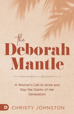Mantaua Deborah: Chemarea unei femei de a se ridica și de a ucide giganții generației sale - The Deborah Mantle: A Woman's Call to Arise and Slay the Giants of Her Generation