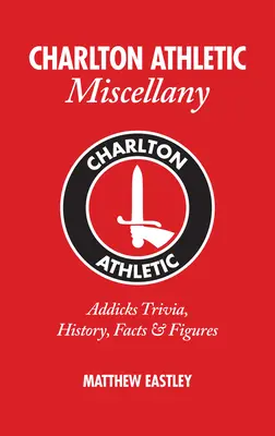 Charlton Athletic Miscellany: Addicks Trivia, istorie, fapte și STATISTICI - Charlton Athletic Miscellany: Addicks Trivia, History, Facts & STATS
