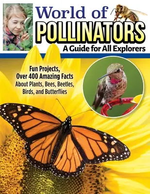 Lumea polenizatorilor: Un ghid pentru exploratori de toate vârstele: Proiecte distractive, peste 600 de fapte uimitoare despre plante, albine, gândaci, păsări și fluturi - World of Pollinators: A Guide for Explorers of All Ages: Fun Projects, Over 600 Amazing Facts about Plants, Bees, Beetles, Birds, and Butterflies