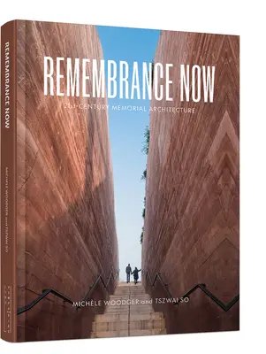 Remembrance Now: Arhitectura memorială a secolului XXI - Remembrance Now: 21st Century Memorial Architecture