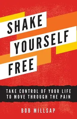 Shake Yourself Free: Preia controlul asupra vieții tale pentru a trece peste durere - Shake Yourself Free: Take Control of Your Life to Move Through the Pain
