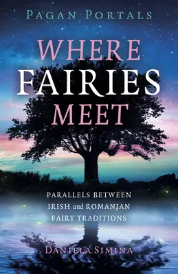 Pagan Portals - Unde se întâlnesc zânele: Paralele între tradițiile zânelor irlandeze și românești - Pagan Portals - Where Fairies Meet: Parallels Between Irish and Romanian Fairy Traditions