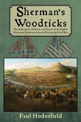 Coțofenele lui Sherman: Aventurile, calvarurile și călătoriile celui de-al optulea infanterist voluntar din Minnesota în timpul Războiului Civil - Sherman's Woodticks: The Adventures, Ordeals and Travels of the Eighth Minnesota Volunteer Infantry During the Civil War