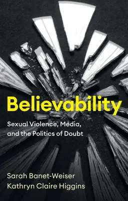 Believability: Violența sexuală, mass-media și politica îndoielii - Believability: Sexual Violence, Media, and the Politics of Doubt