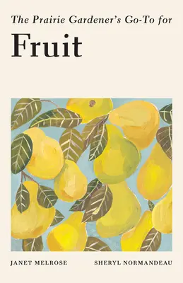 Ghidul pentru fructe al grădinarului de preerie (The Prairie Gardener's Go-To for Fruit) - The Prairie Gardener's Go-To for Fruit