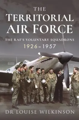 Forțele aeriene teritoriale: Escadrilele voluntare ale Raf, 1926-1957 - The Territorial Air Force: The Raf's Voluntary Squadrons, 1926-1957