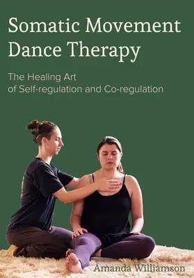 Terapia prin dans cu mișcare somatică: Arta vindecătoare a autoreglementării și coreglementării - Somatic Movement Dance Therapy: The Healing Art of Self-Regulation and Co-Regulation