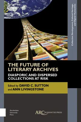 The Future of Literary Archives: Colecții diasporice și dispersate în pericol - The Future of Literary Archives: Diasporic and Dispersed Collections at Risk