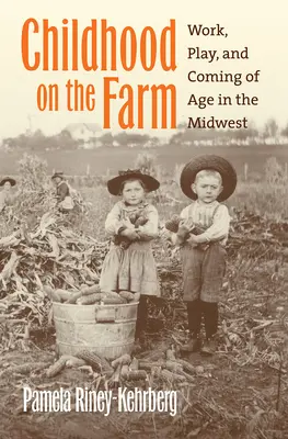 Copilăria la fermă: Muncă, joacă și maturizare în Midwest - Childhood on the Farm: Work, Play, and Coming of Age in the Midwest