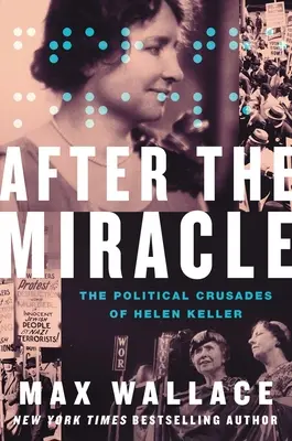 După miracol: Cruciadele politice ale lui Helen Keller - After the Miracle: The Political Crusades of Helen Keller