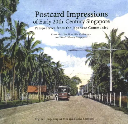 Impresii de carte poștală din Singapore la începutul secolului al XX-lea: Perspective din partea comunității japoneze - Din colecția Lim Shao Bin din L - Postcard Impressions of Early-20th Century Singapore: Perspectives from the  Japanese Community - From the Lim Shao Bin Collection in the  National L