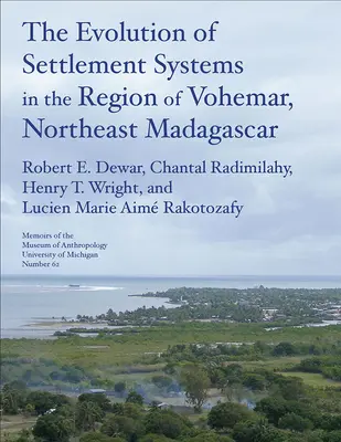 The Evolution of Settlement Systems in the Region of Vohmar, Northeast Madagascar: Volumul 63 - The Evolution of Settlement Systems in the Region of Vohmar, Northeast Madagascar: Volume 63