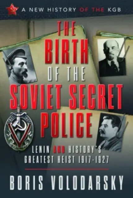 Nașterea poliției secrete sovietice: Lenin și cel mai mare jaf al istoriei, 1917-1927 - The Birth of the Soviet Secret Police: Lenin and History's Greatest Heist, 1917-1927