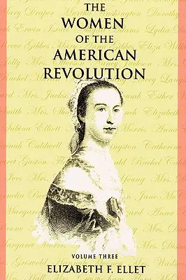Femeile Revoluției Americane - Volumul III - The Women of the American Revolution - Volume III
