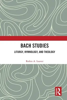 Studii Bach: Liturghie, hymnologie și teologie - Bach Studies: Liturgy, Hymnology, and Theology