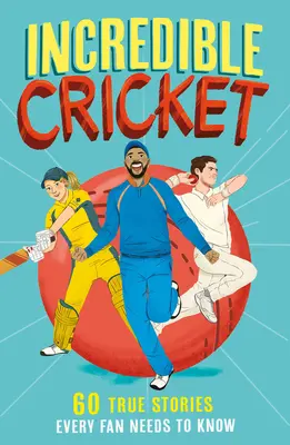 Cricket incredibil: 60 de povești adevărate pe care fiecare fan trebuie să le știe - Incredible Cricket: 60 True Stories Every Fan Needs to Know