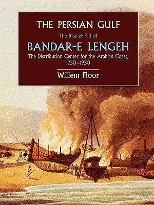 Golful Persic: Ascensiunea și căderea Bandar-E Lengeh, centrul de distribuție pentru coasta arabă, 1750-1930 - The Persian Gulf: The Rise and Fall of Bandar-E Lengeh, the Distribution Center for the Arabian Coast, 1750-1930