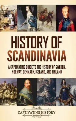 Istoria Scandinaviei: Un ghid captivant pentru istoria Suediei, Norvegiei, Danemarcei, Islandei și Finlandei - History of Scandinavia: A Captivating Guide to the History of Sweden, Norway, Denmark, Iceland, and Finland