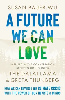 Un viitor pe care îl putem iubi: Cum putem inversa criza climatică cu puterea inimilor și a minților noastre - A Future We Can Love: How We Can Reverse the Climate Crisis with the Power of Our Hearts and Minds