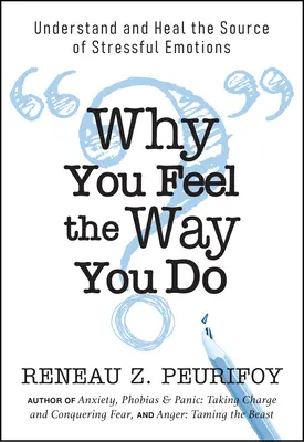 Why You Feel the Way You Do: Understand and Heal the Source of Stressful Emotions (Înțelege și vindecă sursa emoțiilor stresante) - Why You Feel the Way You Do: Understand and Heal the Source of Stressful Emotions