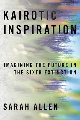 Inspirație kairotică: Imaginarea viitorului în cea de-a șasea extincție - Kairotic Inspiration: Imagining the Future in the Sixth Extinction