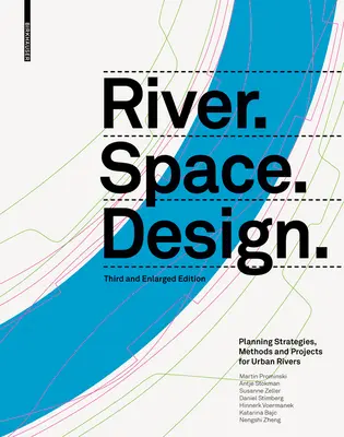 River.Space.Design: Strategii, metode și proiecte de planificare pentru râurile urbane. Ediția a treia și extinsă - River.Space.Design: Planning Strategies, Methods and Projects for Urban Rivers. Third and Enlarged Edition