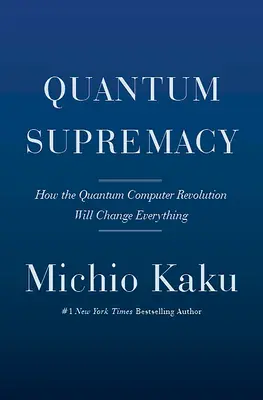 Supremația cuantică: Cum revoluția calculatoarelor cuantice va schimba totul - Quantum Supremacy: How the Quantum Computer Revolution Will Change Everything