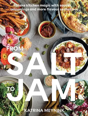 De la sare la dulceață: Make Kitchen Magic with Sauces, Seasonings and More Flavour Sensations - From Salt to Jam: Make Kitchen Magic with Sauces, Seasonings and More Flavour Sensations